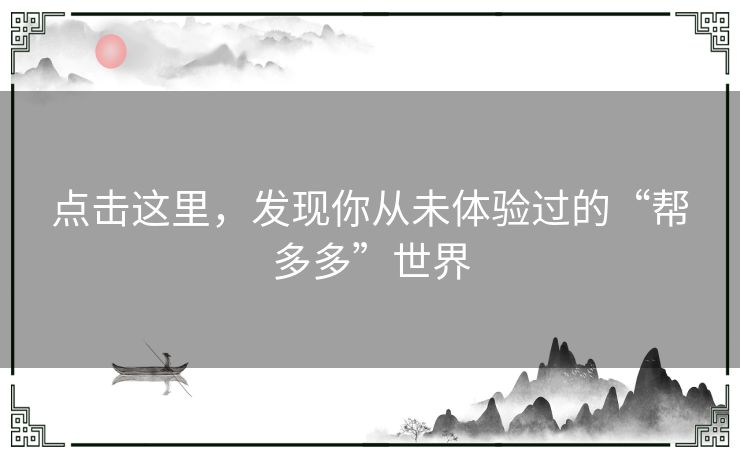 点击这里，发现你从未体验过的“帮多多”世界