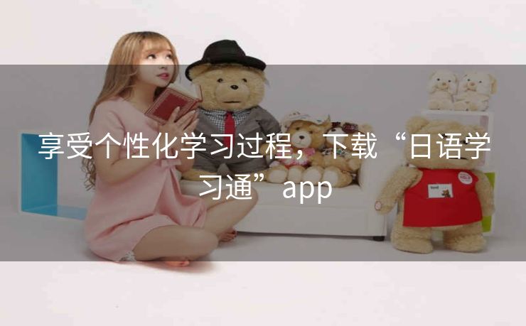 享受个性化学习过程，下载“日语学习通”app